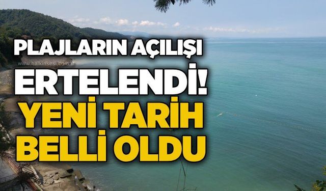 Plajların açılışı ertelendi! Yeni tarih belli oldu