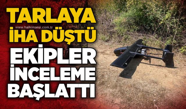 Tarlaya İHA düştü: Ekipler inceleme başlattı