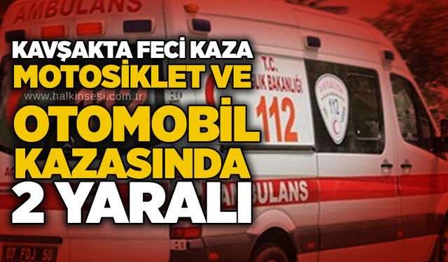Kavşakta feci kaza: Motosiklet ve otomobil kazasında 2 yaralı