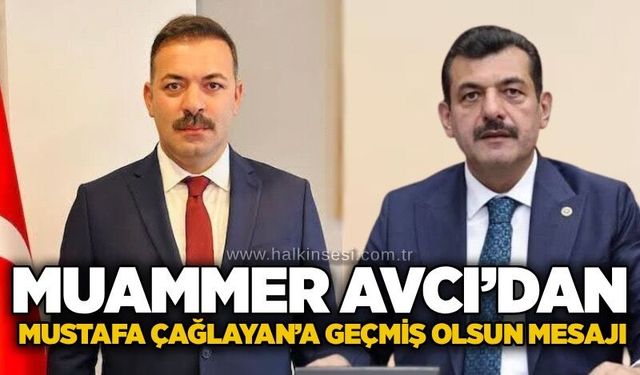 Muammer Avcı’dan Mustafa Çağlayan’a geçmiş olsun mesajı