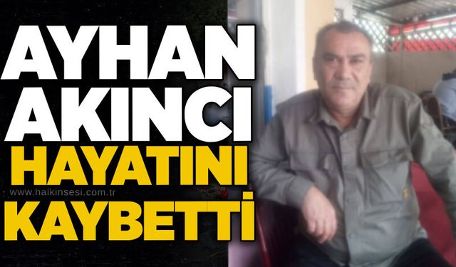 Ayhan Akıncı hayatını kaybetti