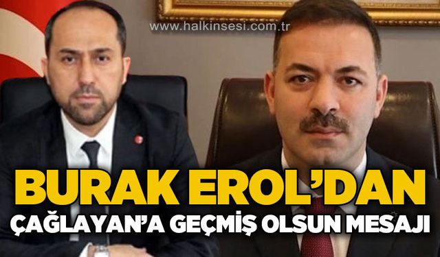 Burak Erol'dan Mustafa Çağlayan'a geçmiş olsun mesajı