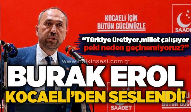 Burak Erol Kocaeli’den seslendi: “Türkiye üretiyor, millet çalışıyor; peki neden geçinemiyoruz?”