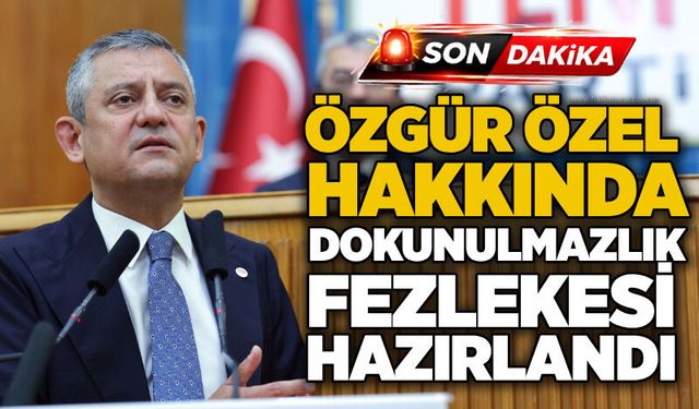 Özgür Özel hakkında dokunulmazlık fezlekesi hazırlandı