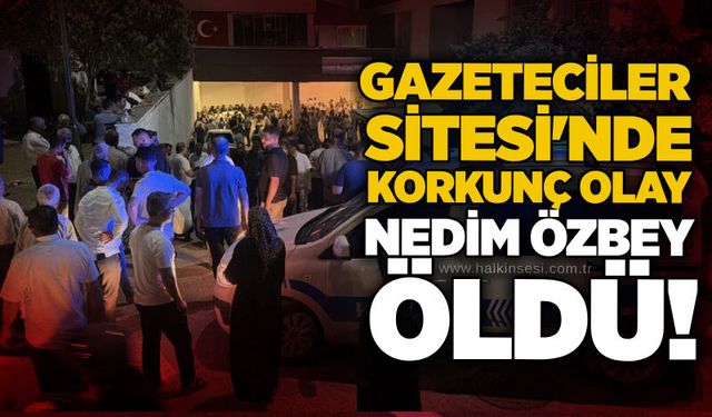 Gazeteciler Sitesi'nde korkunç olay: Nedim Özbey öldü!