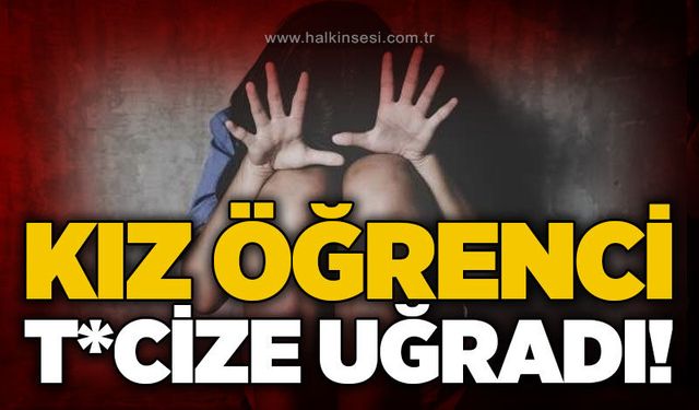 Kız öğrenci t*cize uğradı!