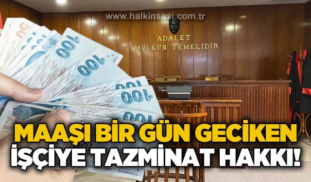 İşçilere müjde: Maaşı bir gün geciken işçiye tazminat hakkı!