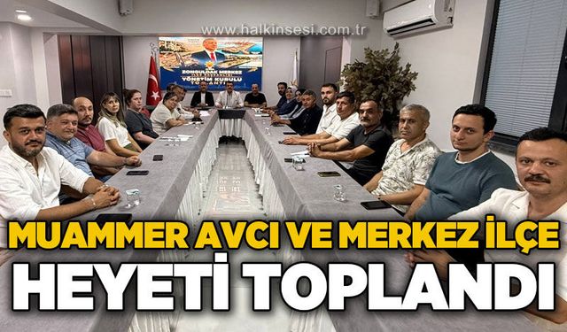 Muammer Avcı ve Merkez İlçe heyeti bir araya geldi
