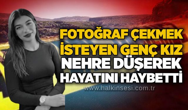 Fotoğraf çekmek isteyen genç kız nehre düşerek hayatını kaybetti