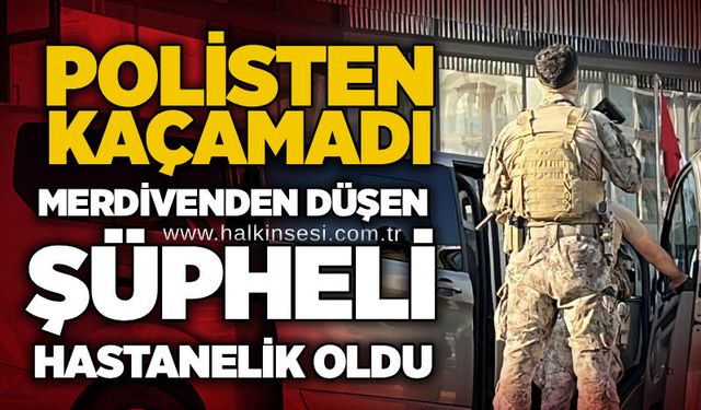 Polisten kaçamadı: Merdivenden düşen şüpheli hastanelik oldu