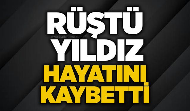 Rüştü Yıldız hayatını kaybetti
