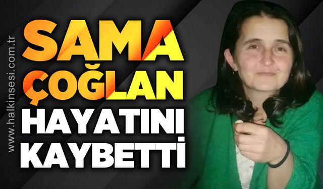 Sama Çoğlan hayatını kaybetti