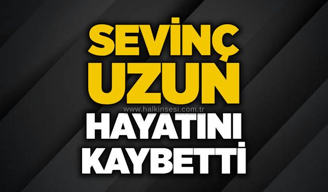 Sevinç Uzun hayatını kaybetti