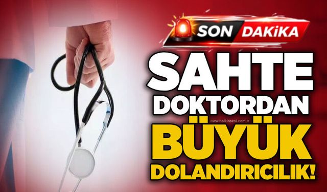 Sahte doktordan büyük dolandırıcılık!