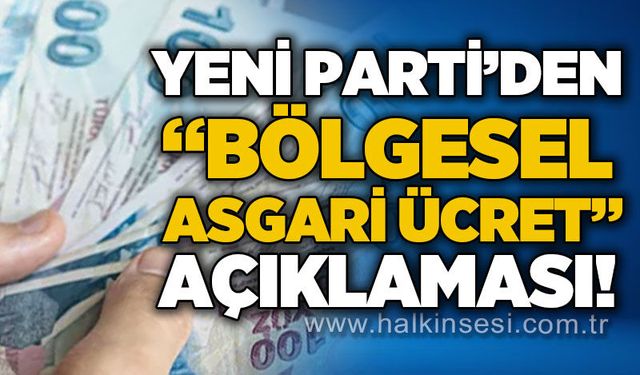 YENİ Parti'den "bölgesel asgari ücret" iddiası!