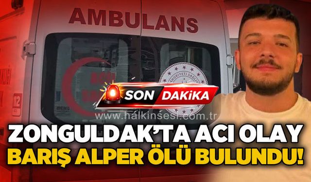 Zonguldak'ta genç yaşta acı kayıp: Barış Alper evinde ölü bulundu