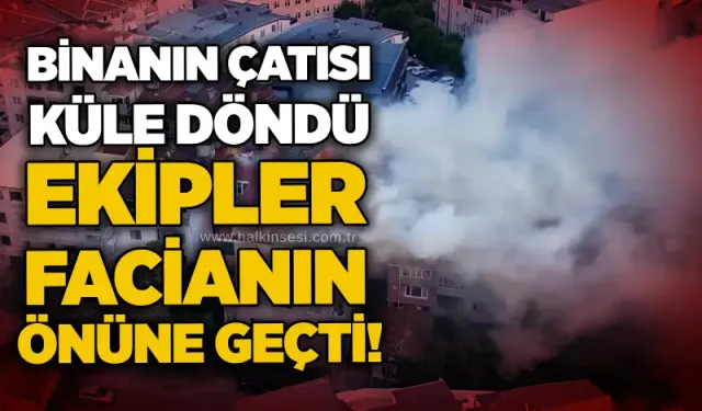 Binanın çatısı küle döndü: Ekipler facianın önüne geçti!