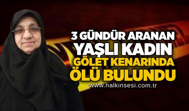 3 gündür aranan yaşlı kadın gölet kenarında ölü bulundu