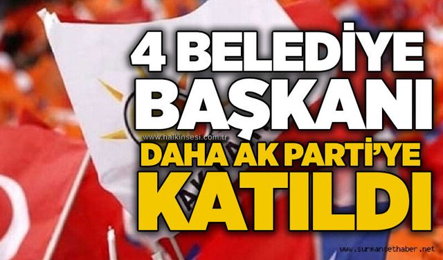 4 Belediye başkanı daha AK Parti’ye katıldı