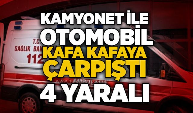 Kamyonet ile otomobil kafa kafaya çarpıştı: 4 yaralı