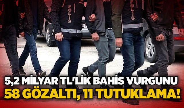 5,2 milyar TL'lik bahis vurgunu: 58 gözaltı, 11 tutuklama!