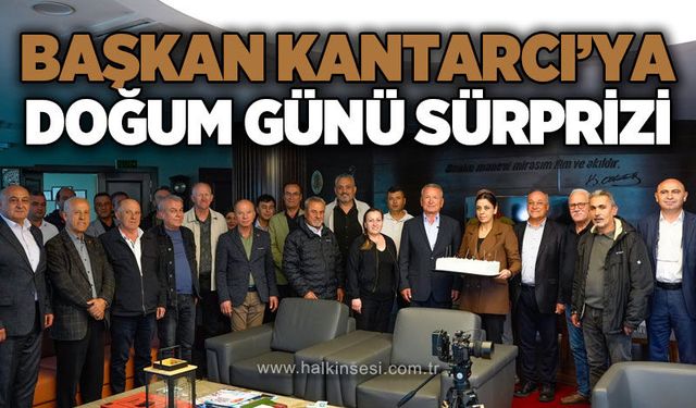 Başkan Kantarcı’ya doğum günü sürprizi