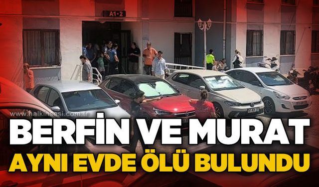 Berfin ve Murat aynı evde ölü bulundu