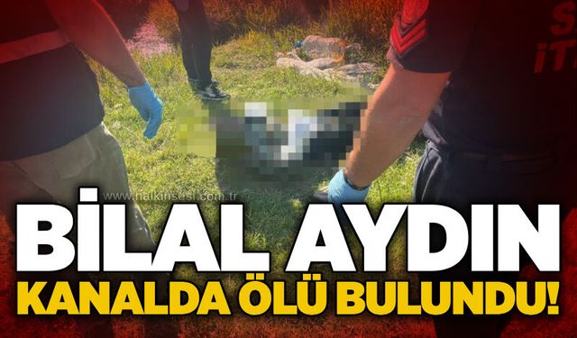 Bilal Aydın kanalda ölü bulundu!