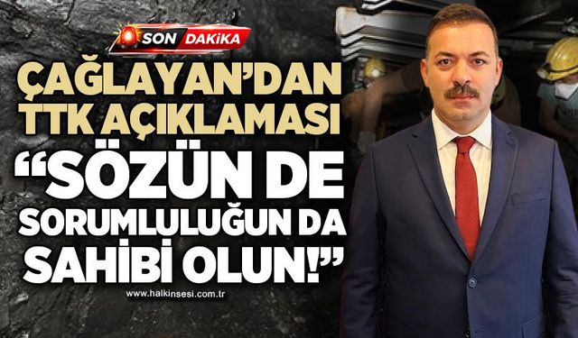 Çağlayan’dan TTK açıklaması: “Sözün de sorumluluğun da sahibi olun”