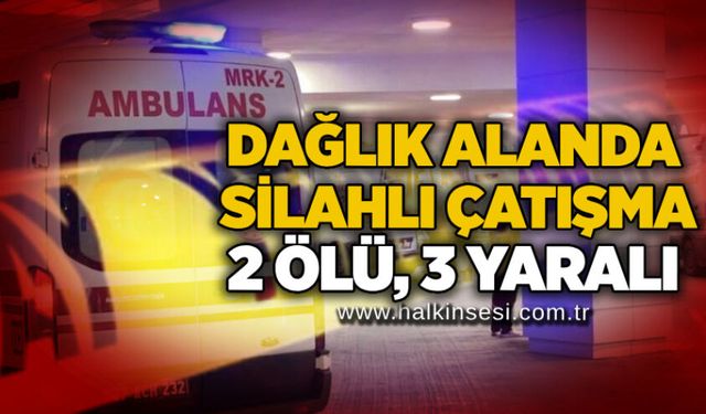 Dağlık alanda silahlı çatışma, 2 ölü, 3 yaralı