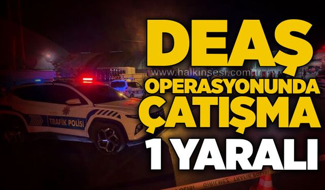 DEAŞ operasyonunda çatışma: 1 yaralı