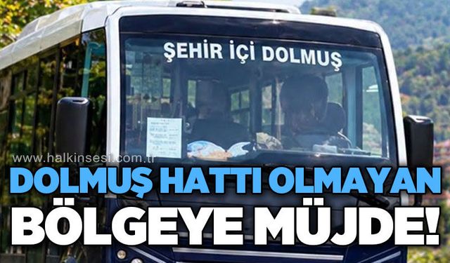 Dolmuş hattı olmayan bölgeye müjde!