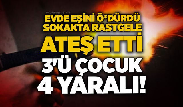 Evde eşini öldürdü, sokakta rastgele ateş etti: 3'ü çocuk 4 yaralı!