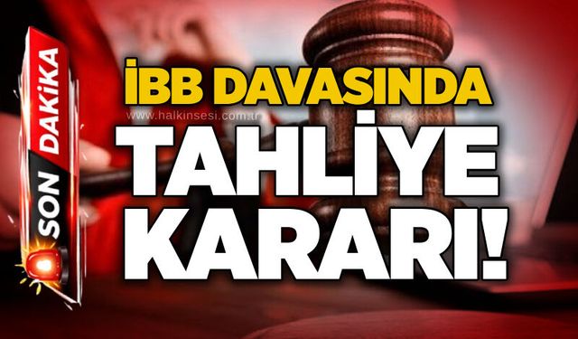 İBB davasında tahliye kararı!