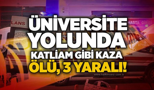 Üniversite yolunda katliam gibi kaza:: 1 ölü, 3 yaralı!