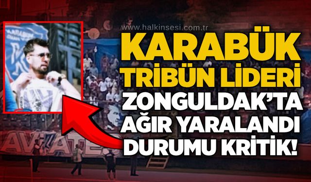 Karabük Tribün Lideri Zonguldak’ta ağır yaralandı: Durumu kritik!