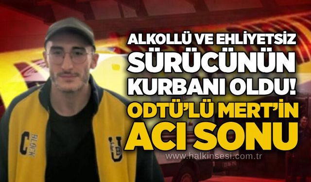 Alkollü ve ehliyetsiz sürücünün kurbanı oldu! ODTÜ’lü Mert’in acı sonu