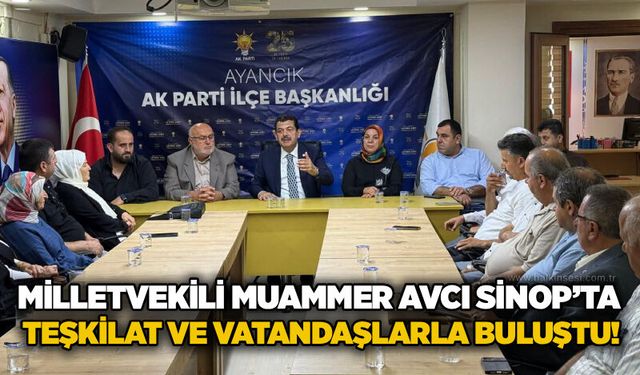Milletvekili Muammer Avcı Sinop’ta: Teşkilat ve vatandaşlarla buluştu!