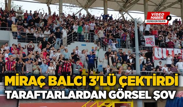 Miraç Balcı 3'lü çektirdi... Taraftarlardan görsel şov...