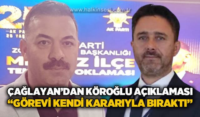 Çağlayan’dan Köroğlu açıklaması: “Görevi kendi kararıyla bıraktı”