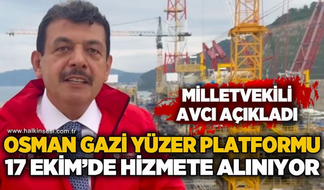 Milletvekili Muammer Avcı açıkladı: Osman Gazi Yüzer Platformu 17 Ekim’de hizmete alınıyor
