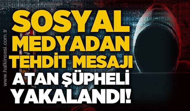 Sanal medya üzerinden tehdit mesajları paylaşan şüpheli gözaltına alındı