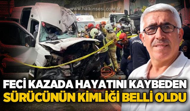 Yolcu minibüsü ile tırın çarpıştığı kazada hayatını kaybeden sürücünün kimliği belli oldu!