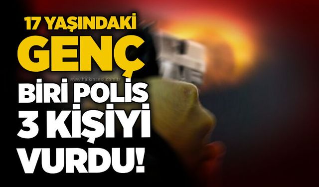 17 yaşındaki genç biri polis 3 kişiyi vurdu!