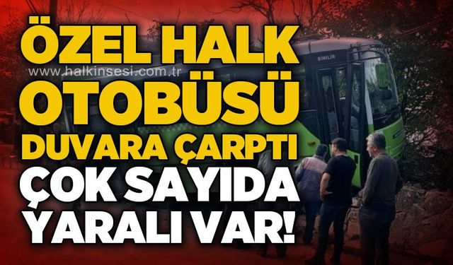 Özel Halk Otobüsü duvara çarptı: Çok sayıda yaralı var!