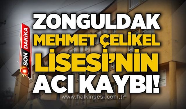 Zonguldak Mehmet Çelikel Lisesi'nin acı kaybı!