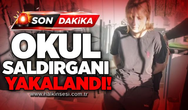 Okul saldırganı yakalandı!