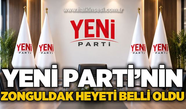 YENİ Parti'nin Zonguldak heyeti belli oldu!
