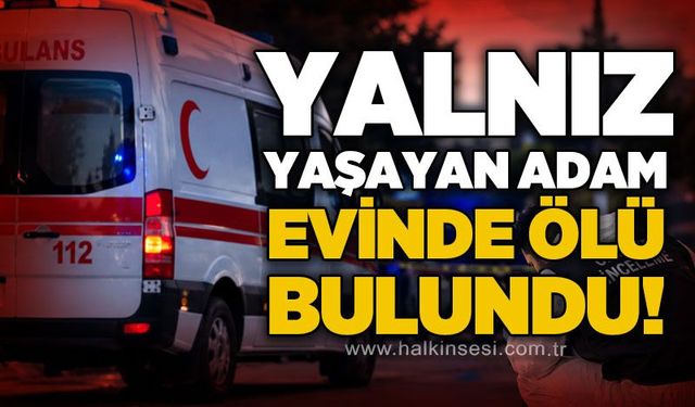 Yalnız yaşayan 55 yaşındaki adam evinde ölü bulundu