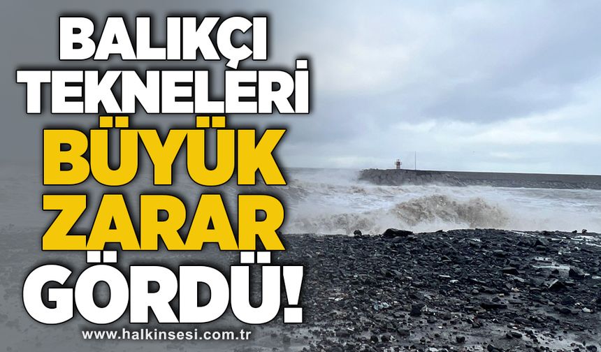 Balıkçı tekneleri büyük zarar gördü!